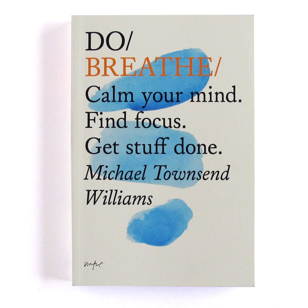 Do Breathe: Calm Your Mind. Find Focus. Get Stuff Done. [Book]