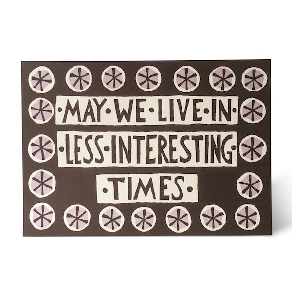 May we Live in Less Interesting Times Card